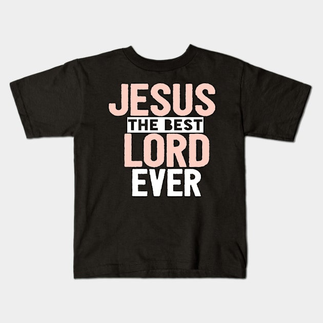 Jesus Is The Best Lord Ever Religious Christian Kids T-Shirt by Happy - Design